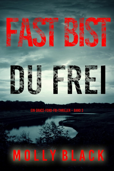 Fast bist du frei (Ein Grace-Ford-FBI-Thriller &ndash; Band 3) - Molly Black