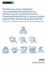Digitalisierung in der Personalentwicklung. Die Einf&uuml;hrung eines Lernmanagementsystems in einem global agierenden Beratungsunternehmen - Cengiz Sossong