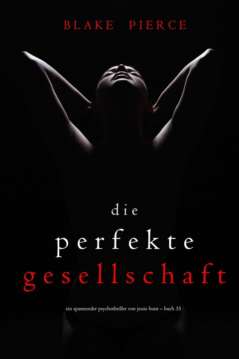 Die Perfekte Gesellschaft (Ein spannender Psychothriller von Jessie Hunt &ndash; Buch F&uuml;nfunddrei&szlig;ig) - Blake Pierce