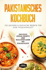 Pakistanisches Kochbuch: 100 traditionelle Rezepte vom Fr&uuml;hst&uuml;ck bis zum Dessert - Inklusive Spezial Rezepte und Einkaufsliste - Simple Cookbooks