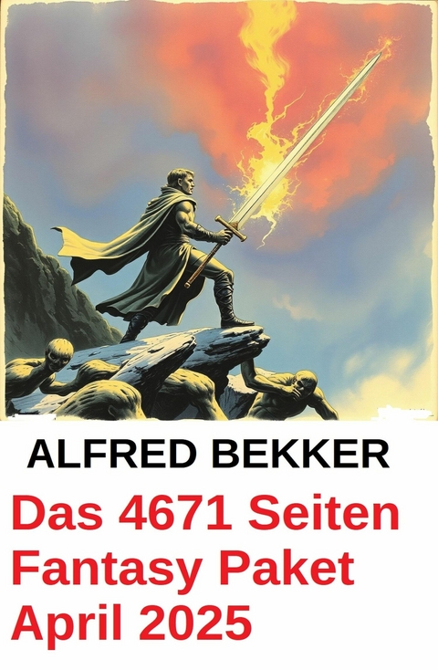 Das 4671 Seiten Fantasy Paket April 2025 -  Alfred Bekker
