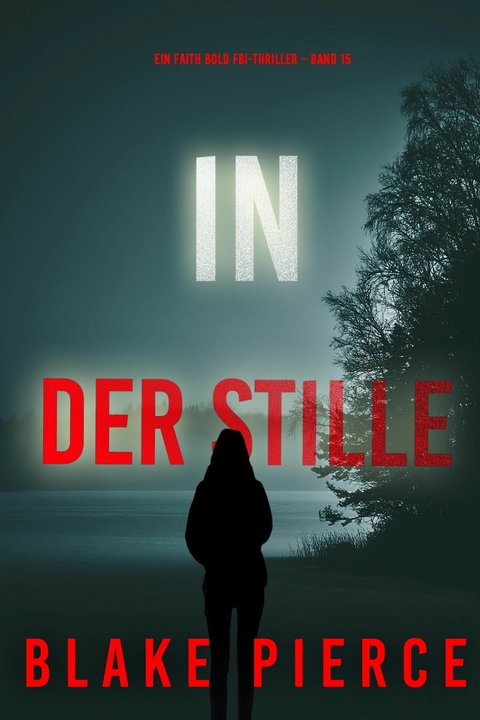 In Der Stille (Ein Faith Bold FBI-Thriller &ndash; Band 15) - Blake Pierce