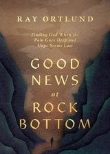 Good News at Rock Bottom - Ray Ortlund