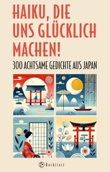 Haiku, die uns glücklich machen - Basho Matsuo, Issa Kobayashi, Buson Yosa, Shiki Masaoka, Santoka Taneda