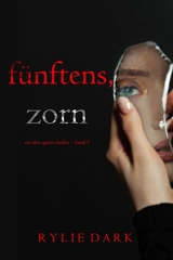 F&uuml;nftens, Zorn (Ein Alex-Quinn-Thriller &ndash; Band 5) - Rylie Dark
