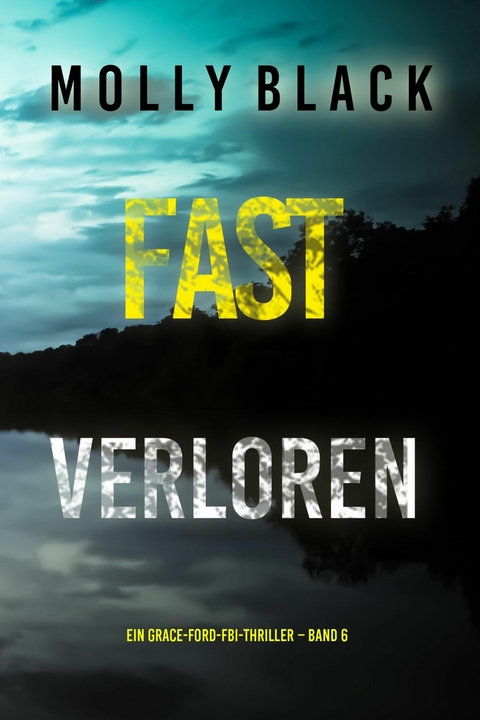Fast Verloren (Ein Grace-Ford-FBI-Thriller &ndash; Band 6) - Molly Black