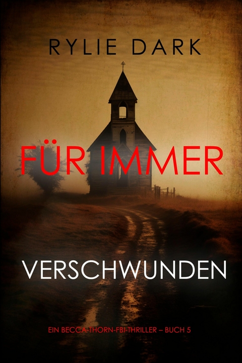 F&uuml;r immer verschwunden (Ein Becca-Thorn-FBI-Thriller &ndash; Buch 5) - Rylie Dark