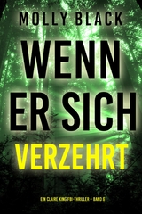 Wenn Er Sich Verzehrt (Ein Claire King FBI-Thriller &ndash; Band 6) - Molly Black