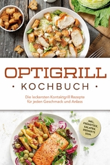 Optigrill Kochbuch: Die leckersten Kontaktgrill Rezepte f&uuml;r jeden Geschmack und Anlass - inkl. Fr&uuml;hst&uuml;ck, Salaten, Desserts uvm. -  Ida Winterfeld