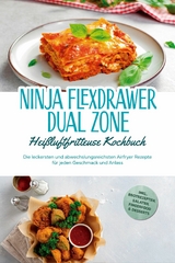Ninja FlexDrawer Dual Zone Heißluftfritteuse Kochbuch: Die leckersten und abwechslungsreichsten Airfryer Rezepte für jeden Geschmack und Anlass - inkl. Brotrezepten, Salaten, Fingerfood & Desserts - Carlotta Auerbach