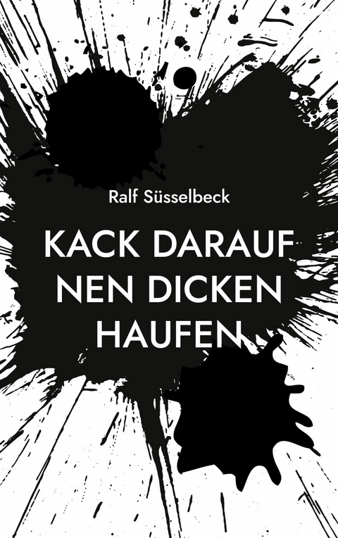 Kack darauf nen dicken Haufen - Ralf Süsselbeck