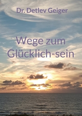 Wege zum Gl&uuml;cklich-sein - Detlev Geiger