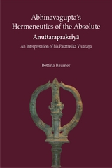 Abhinavgupta's Hermenutics of the Absolute Anuttaraprakriya - Bettina B&auml;umer