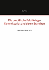 Die preu&szlig;ische Feld-Kriegs-Kommissariat und deren Branchen - J&ouml;rg Titze
