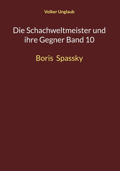 Die Schachweltmeister und ihre Gegner Band 10 -  Volker Unglaub