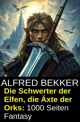 Die Schwerter der Elfen, die Äxte der Orks: 1000 Seiten Fantasy