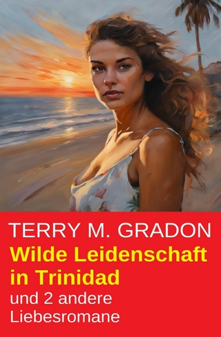 Wilde Leidenschaft in Trinidad und 2 andere Liebesromane
