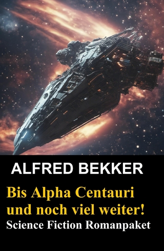 Bis Alpha Centauri und noch viel weiter! Science Fiction Romanpaket