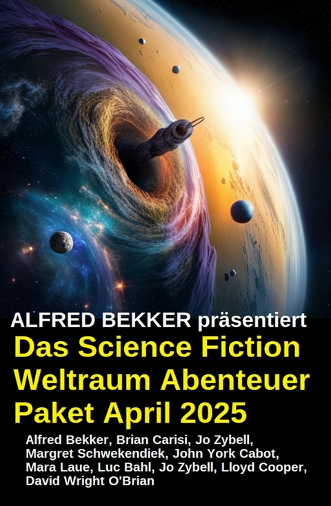 Das Science Fiction Weltraum Abenteuer Paket April 2025 -  Alfred Bekker,  Brian Carisi,  John York Cabot,  Jo Zybell,  Lloyd Cooper,  Margret Schwekendiek,  Mara La