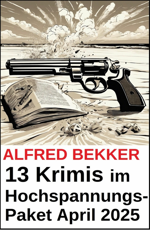 13 Krimis im Hochspannungs-Paket April 2025 -  Alfred Bekker