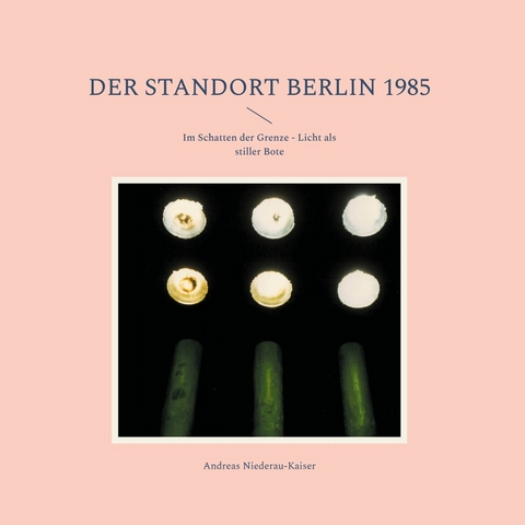 Der Standort Berlin 1985 - Andreas Niederau-Kaiser