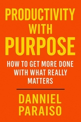 Productivity with Purpose: How to Get More Done with What Really Matters - Danniel Paraiso Da Silva