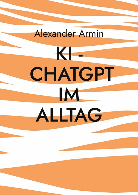 KI - ChatGPT im Alltag -  Alexander Armin