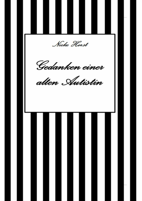 Gedanken einer alten Autist - Inklusion, PTBS, Trauma, Sucht, Alkoholsucht, Autismus, Asperger, hochfunktionaler Autismus, Mobbing, Ignoranz, Abwertung, Marginalisierung, Ausgrenzung, Hochsensibilit&auml;t - Nieke Horst