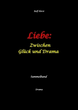 Liebe: Zwischen Gl&uuml;ck und Drama - Suizid, erweiterter Suizid, Verlobung, Trennung, Betrug, Kunststudium, Galerie, Leuk&auml;mie, Alkoholsucht, K&ouml;rperverletzung, Trost, Adoption, Erben, - Rolf Horst