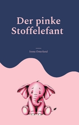 Der pinke Stoffelefant - Irena Osterland