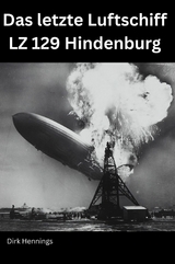 Das letzte Luftschiff - LZ 129 Hindenburg - Dirk Hennings