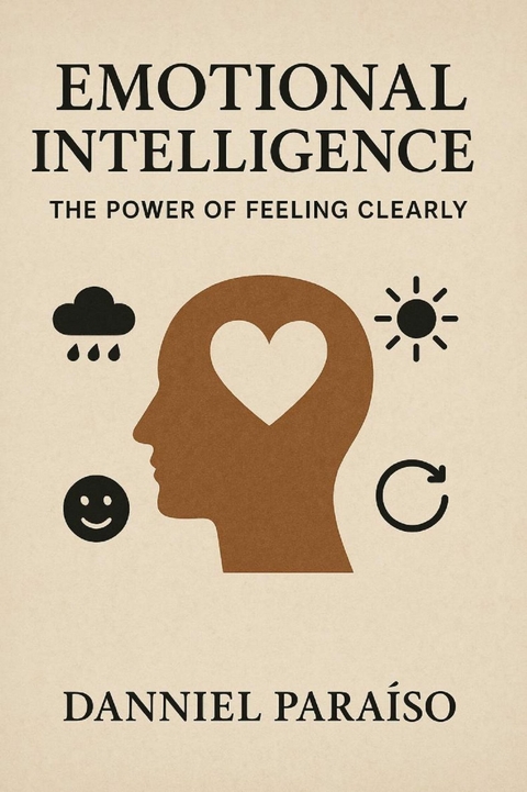 Emotional Intelligence: The Power of Feeling Clearly - Danniel Paraiso Da Silva