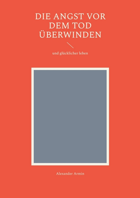 Die Angst vor dem Tod &uuml;berwinden -  Alexander Armin