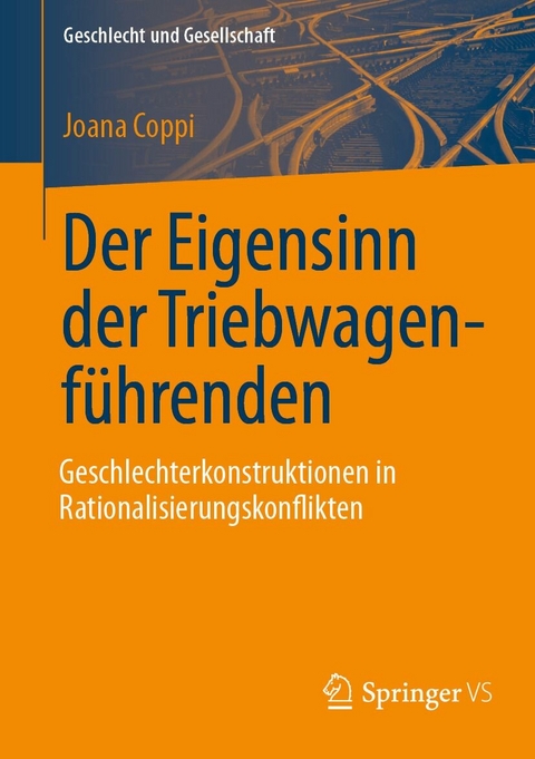 Der Eigensinn der Triebwagenf&uuml;hrenden &ndash; Geschlechterkonstruktionen in Rationalisierungskonflikten -  Joana Coppi