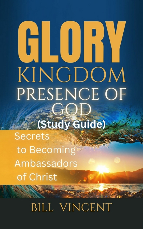 Glory Kingdom Presence Of God (Study Guide) -  Bill Vincent