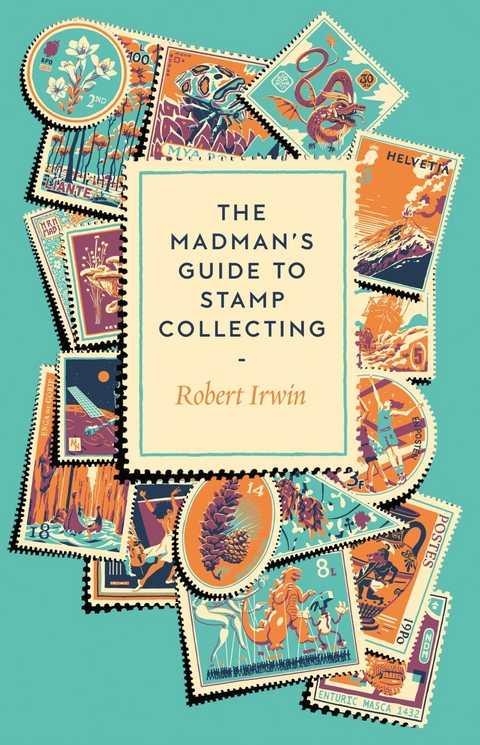 The Madman's Guide to Stamp Collecting - Robert Irwin