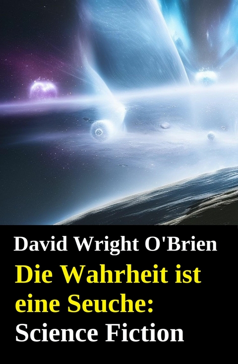 Die Wahrheit ist eine Seuche: Science Fiction -  David Wright O'Brien
