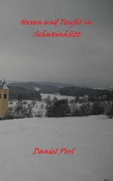 Hexen und Teufel in Schweinh&uuml;tt Eine Bayerische Grusel Weihraz Horror Geschichte - Daniel Perl