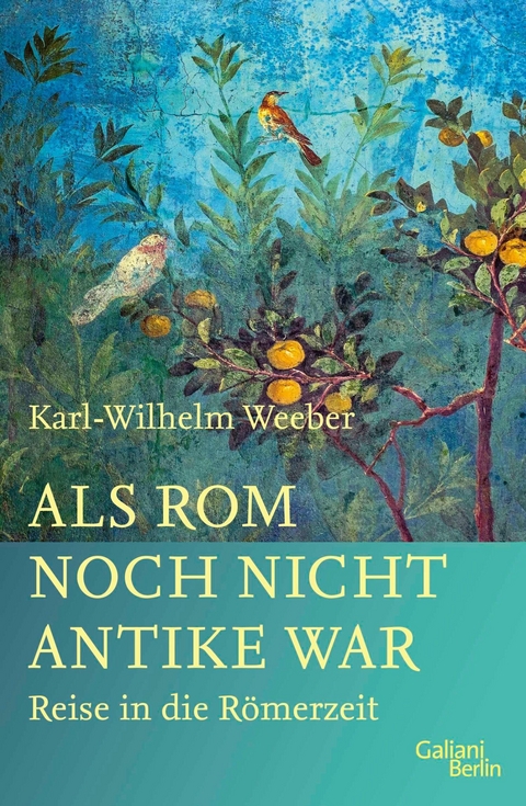 Als Rom noch nicht Antike war - Karl-Wilhelm Weeber