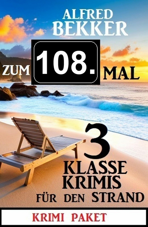 Zum 108. Mal 3 klasse Krimis f&uuml;r den Strand -  Alfred Bekker