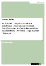 Analyse des Computereinsatzes an L&uuml;neburger Schulen unter besonder Betrachtung des Mathematikunterrichtes: aktueller Stand - Probleme - M&ouml;glichkeiten - Konzepte - Lennart Walter