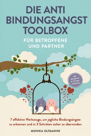 Die Anti Bindungsangst Toolbox für Betroffene und Partner: 7 effektive Werkzeuge, um jegliche Bindungsängste zu erkennen und in 3 Schritten sicher zu überwinden - inkl. Workbook & 30-Tage-Challenge