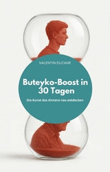 Buteyko-Boost in 30 Tagen Die Kunst des Atmens neu entdecken - Valentin Ducane