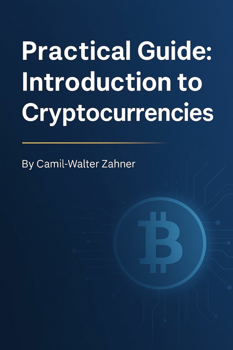 Practical Guide: Introduction to Cryptocurrencies - Camil-Walter Zahner