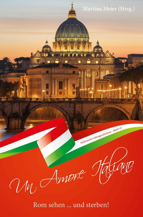Rom sehen ... und sterben - Un Amore Italiano - Martina Meier (Hrsg.)