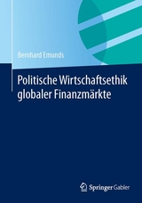 Politische Wirtschaftsethik globaler Finanzm&auml;rkte - Bernhard Emunds