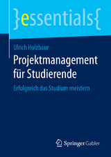 Projektmanagement f&uuml;r Studierende - Ulrich Holzbaur