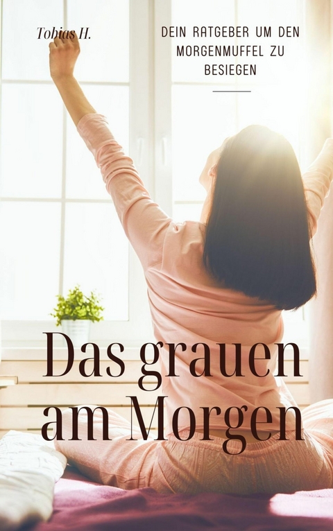 Das grauen am Morgen - dein Ratgeber um den Morgenmuffel zu besiegen - Tobias Hopfm&uuml;ller
