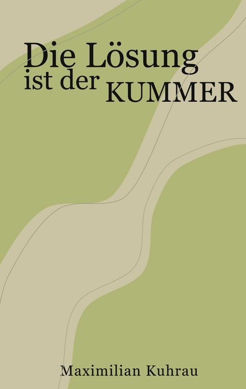 Die L&ouml;sung ist der Kummer -  Maximilian Kuhrau
