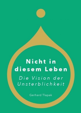 Nicht in diesem Leben - Die Vision der Unsterblichkeit